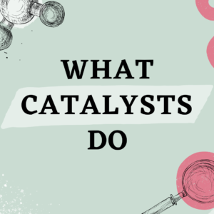 Understanding Catalysts – How They Work and Why They Matter